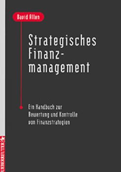 Strategisches Finanzmanagement. Ein Handbuch zur Bewertung und Kontrolle von Finanzstragegien