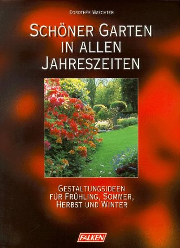Garten in allen Jahreszeiten. Gestaltungsideen für Frühling, Sommer, Herbst und Winter