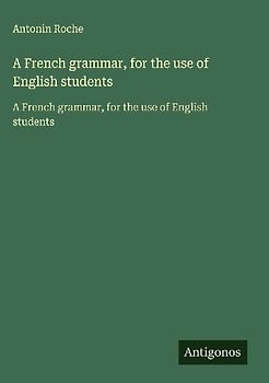 A French grammar, for the use of English students