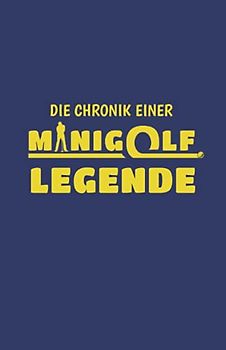 Chronik einer Minigolf Legende - Mein Minigolf Punktekarten Buch: Ergebnisbuch für 100 Minigolfrunden - für 1 - 4 Spieler - Bahnengolf Punktebuch