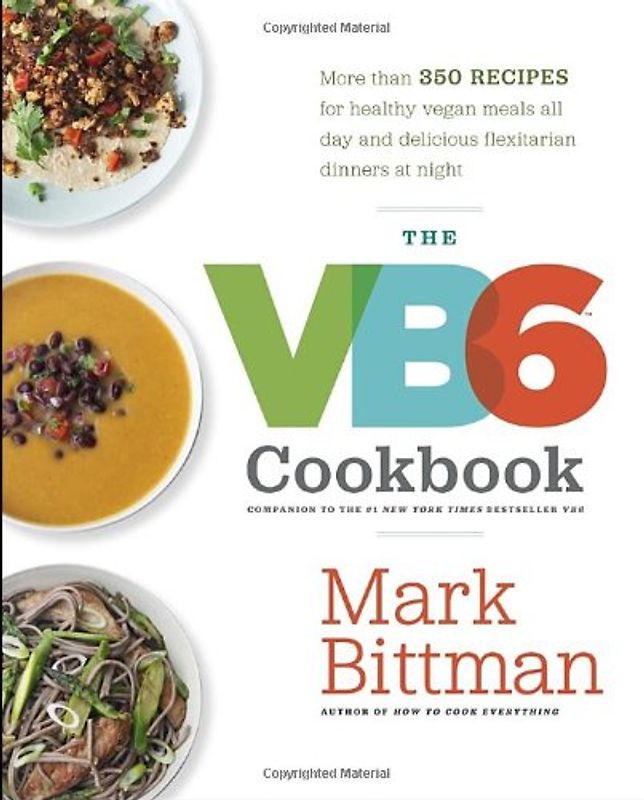 The VB6 Cookbook: More than 350 Recipes for Healthy Vegan Meals All Day and Delicious Flexitarian Dinners at Night - Bittman, Mark
