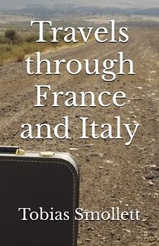 Travels through France and Italy: The 1766 Literary Travel Literature Classic (Annotated)