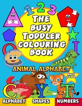 The Busy Toddler Colouring Book: Animal Alphabet with shapes and numbers. 100 big and simple colouring pages for boys and girls.