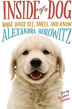 Inside of a Dog -- Young Readers Edition: What Dogs See, Smell, and Know