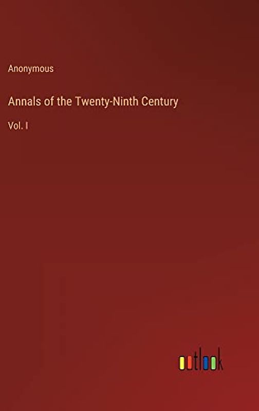 Annals of the Twenty-Ninth Century: Vol. I