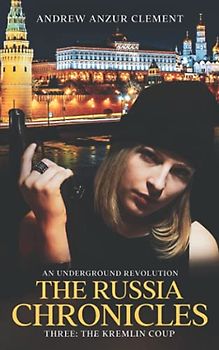 The Russia Chronicles. An Underground Revolution. Three: The Kremlin Coup