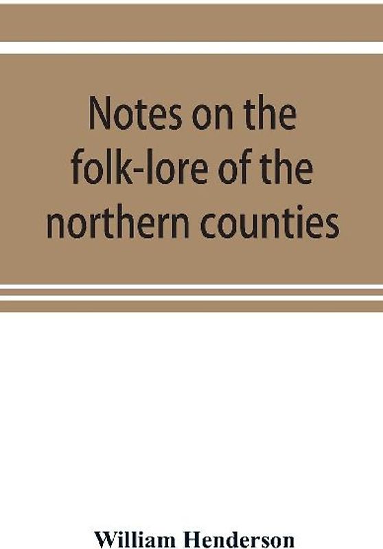 Notes on the folk-lore of the northern counties of England and the borders