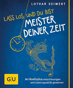 Lass los und du bist Meister deiner Zeit. Mit Konfuzius entschleunigen und Lebensqualität gewinnen