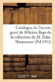 Catalogue de l'Oeuvre Gravé de Félicien Rops de la Collection de M. Edm. Haraucourt