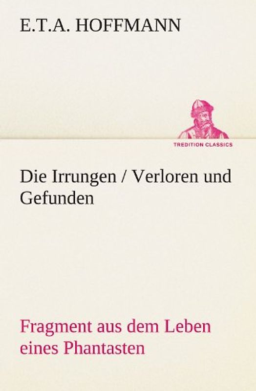 Die Irrungen / Verloren und Gefunden: Fragment aus dem Leben eines Phantasten (TREDITION CLASSICS)