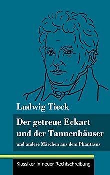 Der getreue Eckart und der Tannenhäuser: und andere Märchen aus dem Phantasus (Band 10, Klassiker in neuer Rechtschreibung)