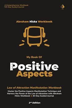 Abraham Hicks Workbook - My Book of Positive Aspects Manifestations & Co-creating Workbook - 2nd Edition: Law of Attraction Technique Workbook & ... Abundance— Wealth, Health & Relationships