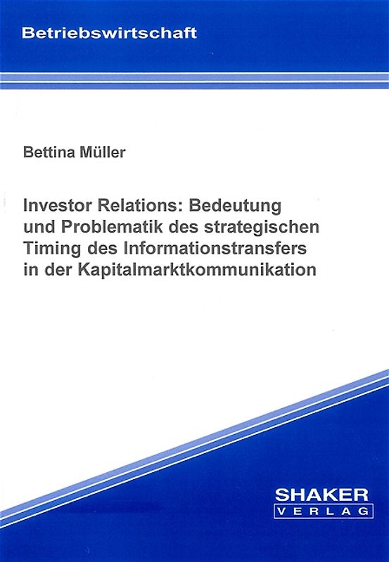 Investor Relations: Bedeutung und Problematik des strategischen Timing des Informationstransfers in der Kapitalmarktkommunikation
