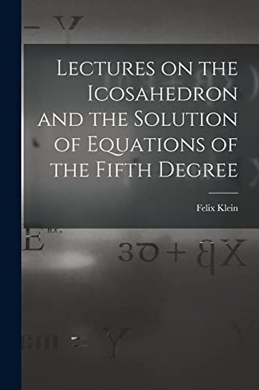 Lectures on the Icosahedron and the Solution of Equations of the Fifth Degree