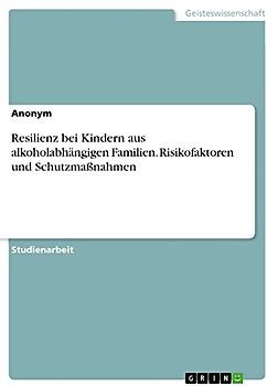 Resilienz bei Kindern aus alkoholabhängigen Familien. Risikofaktoren und Schutzmaßnahmen