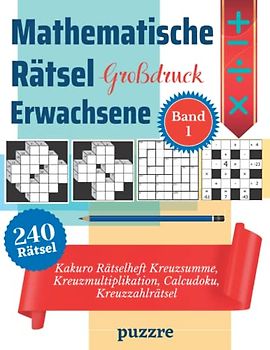 Mathematische Rätsel Erwachsene Großdruck Band 1 - Kakuro Rätselheft Kreuzsumme, Kreuzmultiplikation, Calcudoku, Kreuzzahlrätsel: Denksport Rätselbuch Mathematik