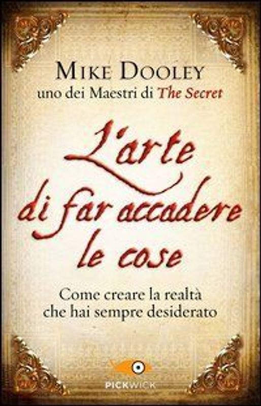 L' arte di far accadere le cose. Come creare la realtà che hai sempre desiderato