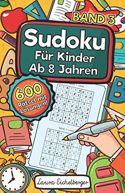 Sudoku Für Kinder Ab 8 Jahren - Band 3: 600 Leicht, Mittel Und Schwer Zu Lösende 9x9 Sudoku Rätsel | Mit Lösungen | Denksport Zum Knobeln Und Zur Entwicklung Des Logischen Denkens