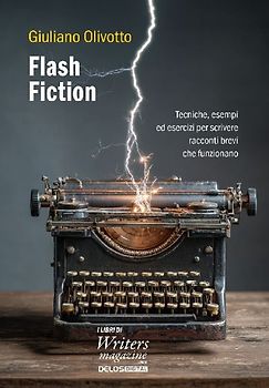 Flash fiction. Tecniche, esempi ed esercizi per scrivere racconti brevi che funzionano