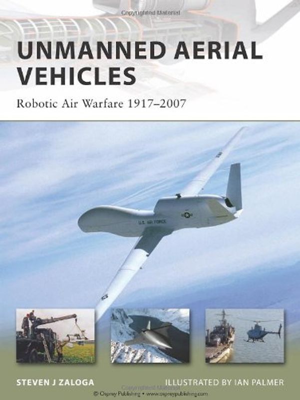 Unmanned Aerial Vehicles: Robotic Air Warfare 1917-2007: Robot Air Warfare 1917-2007 (New Vanguard) - Steven Zaloga