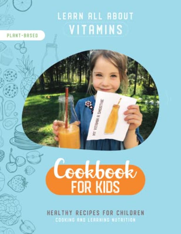 All about Vitamins - Cookbook for Kids: Healthy Plant-Based Recipes for Children (LEARN ALL ABOUT VITAMINS)