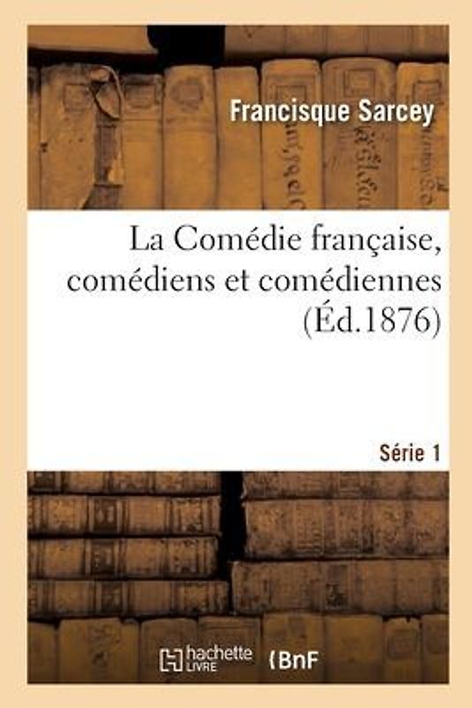 La Comédie Française, Comédiens Et Comédiennes. Série 1