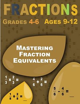 Mastering Fraction Equivalents: Fractions, Comprehensive Workbook for Ages 9-12