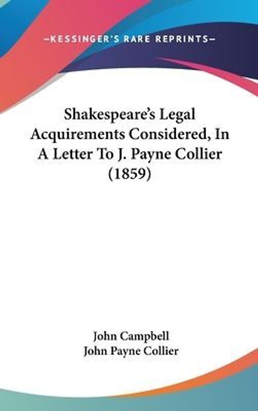 Shakespeare's Legal Acquirements Considered, In A Letter To J. Payne Collier (1859)