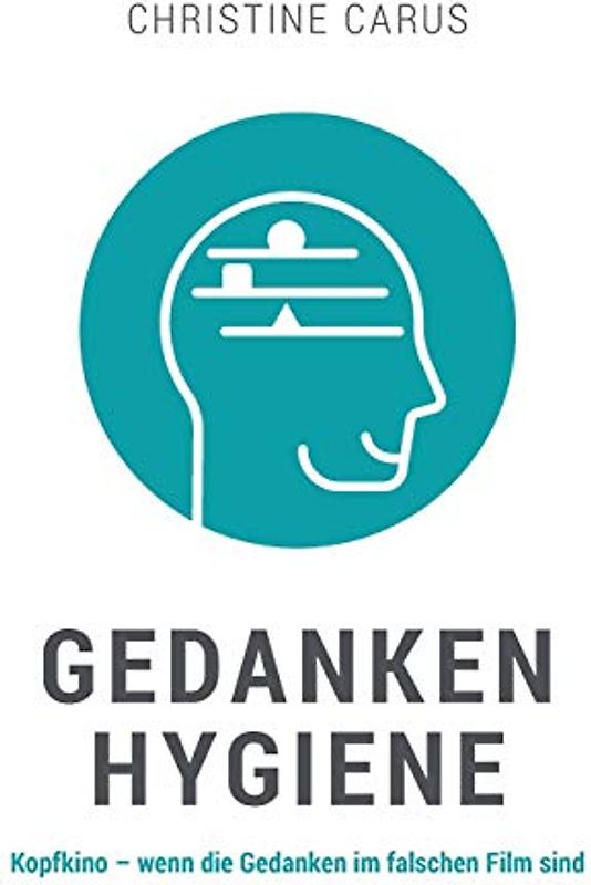 GEDANKENHYGIENE: Kopfkino ¿ wenn die Gedanken im falschen Film sind