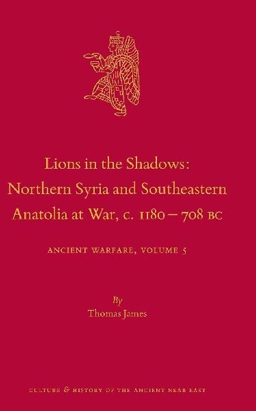 Lions in the Shadows: Northern Syria and Southeastern Anatolia at War, C.1180-708 BC
