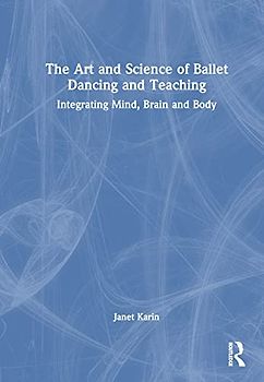 The Art and Science of Ballet Dancing and Teaching: Integrating Mind, Brain and Body