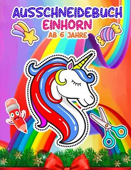 Ausschneidebuch Ab 6 Jahre Einhorn: Ausschneiden für Kinder Ab 6 | Schneiden lernen mit dem Scherenführerschein für Mädchen und Jungen | Malen, ... Basteln | Feinmotorik Übungen Ab 5,6,7 Jahre