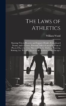 The Laws of Athletics: Showing How to Preserve and Improve Health, Strength and Beauty, and to Correct Personal Defects Caused by Want of Phy