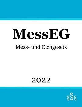 Mess- und Eichgesetz MessEG: Gesetz über das Inverkehrbringen und die Bereitstellung von Messgeräten auf dem Markt, ihre Verwendung und Eichung sowie über Fertigpackungen