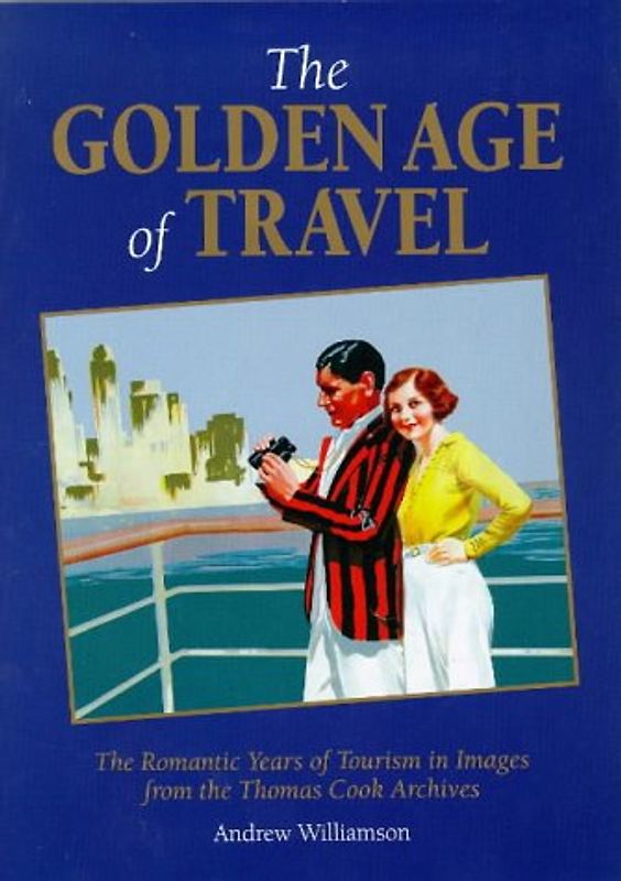 The Golden Age of Travel: The Romantic Years of Tourism in Images from the Thomas Cook Archive