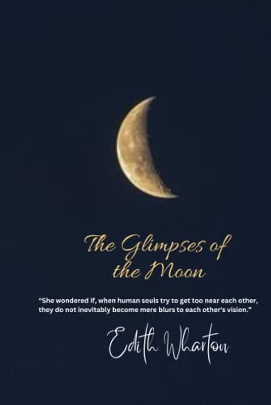 The Glimpses of the Moon: “She wondered if, when human souls try to get too near each other, they do not inevitably become mere blurs to each other's vision.”
