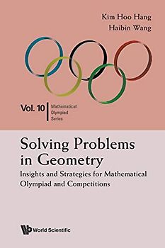 Solving Problems In Geometry: Insights And Strategies For Mathematical Olympiad And Competitions