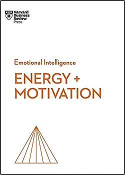 Energy + Motivation (HBR Emotional Intelligence Series)