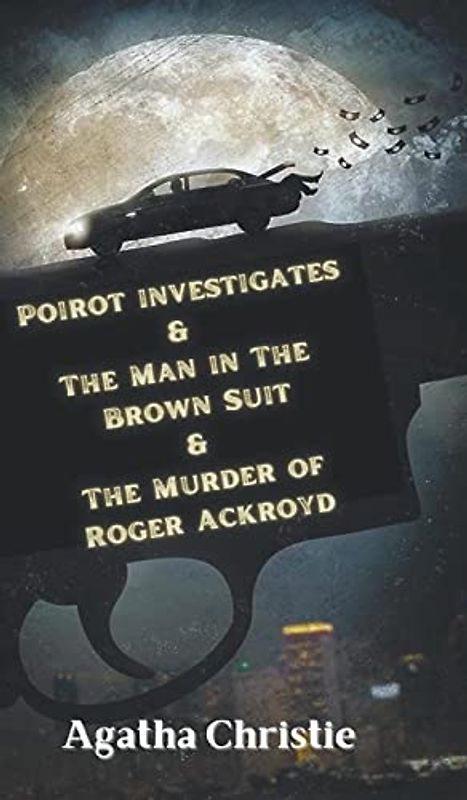 Poirot investigates & The Man in The Brown Suit & The Murder of Roger Ackroyd