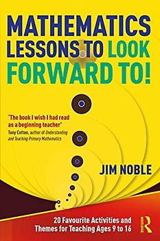 Mathematics Lessons to Look Forward To!: 20 Favourite Activities and Themes for Teaching Ages 9 to 16