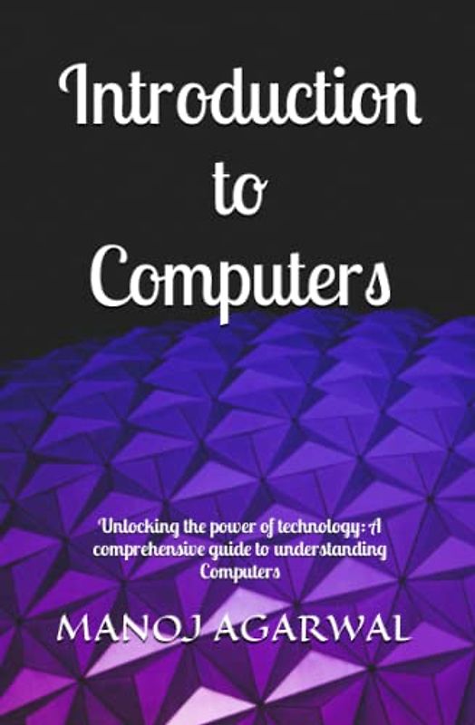 Introduction to Computers: Unlocking the power of technology: A comprehensive guide to understanding computers