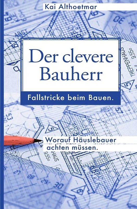 Der clevere Bauherr. Fallstricke beim Bauen. Worauf Häuslebauer achten müssen.
