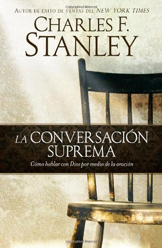 La conversación suprema: Cómo hablar con Dios por medio de la oración - Stanley, Charles F.