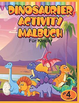 Dinosaurier Activity Malbuch für Kinder: Mein großes Dino Buch zum Ausmalen mit interessanten Fakten, Fehler-Such-Bilder, Labyrinthen und mehr für Jungen und Mädchen ab 4 Jahren