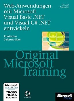 Webanwendungen mit Microsoft Visual Basic .NET und Microsoft Visual C sharp .NET entwickeln - Original Microsoft Training MCAD/MCSD 70-305/70-315. Praktisches Selbststudium