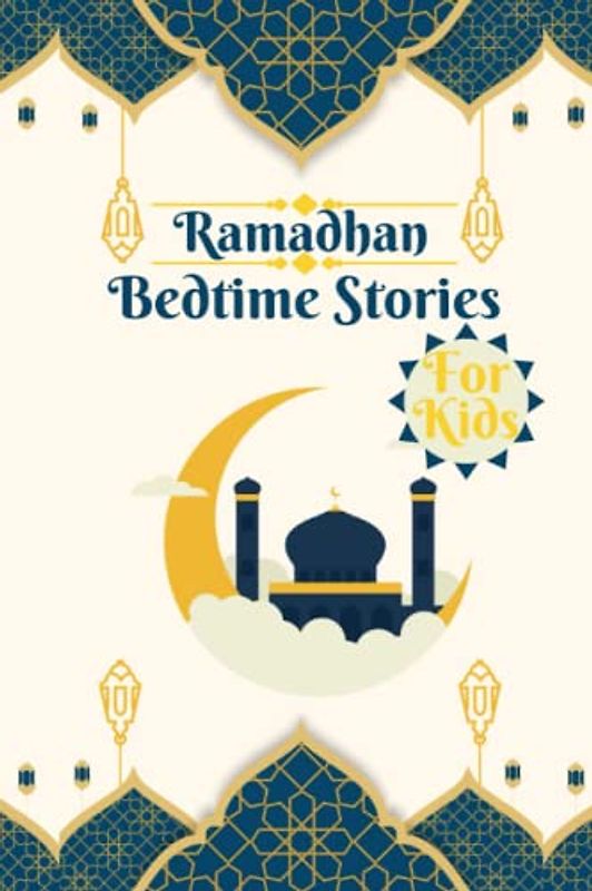 Ramadhan bedtime stories for kids: Introducing the Hadith, the Sunnah, and the Prophet Muhammad (PBUH) to your children (Islamic Book for Toddlers & Muslim Babies)