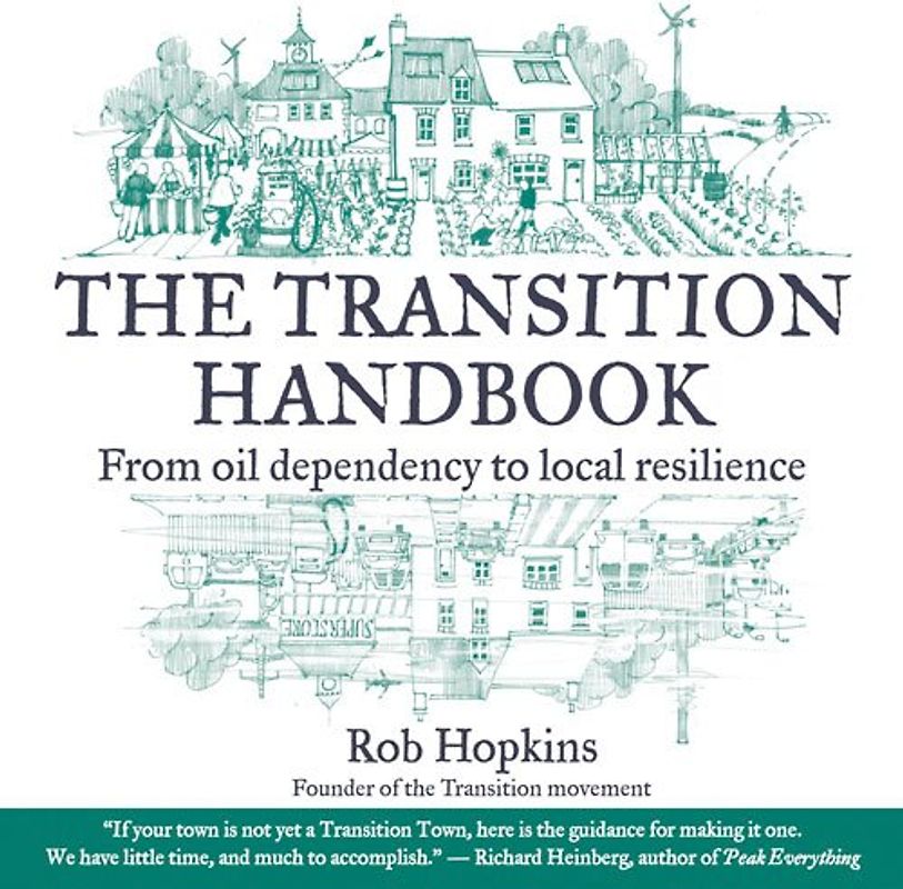 The Transition Handbook: From Oil Dependency to Local Resilience (Transition Guides) - Rob Hopkins