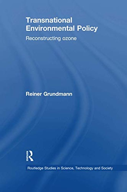 Transnational Environmental Policy: Reconstructing Ozone (Routledge Studies in Science, Technology and Society)