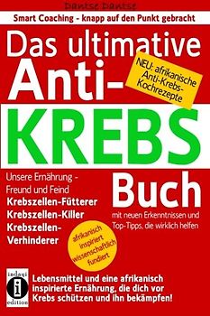 Das ultimative Anti-KREBS-Buch! Unsere Ernährung - Freund und Feind: Krebszellen-Fütterer, Krebszellen-Killer, Krebszellen-Verhinderer: Mit neuen ... mit afrikanischen Anti-Krebs-Kochrezepten!