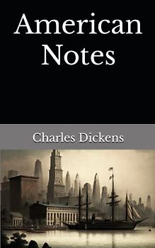 American Notes: The 1842 Literary Travel Literature Classic (Annotated)
